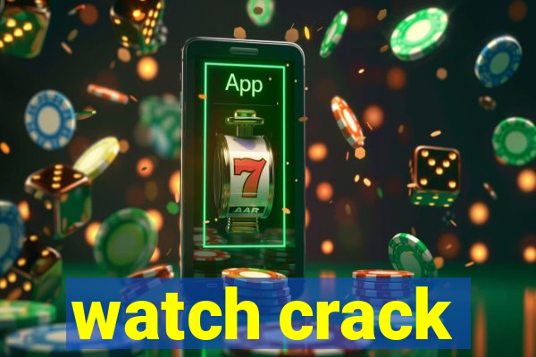 watch crack